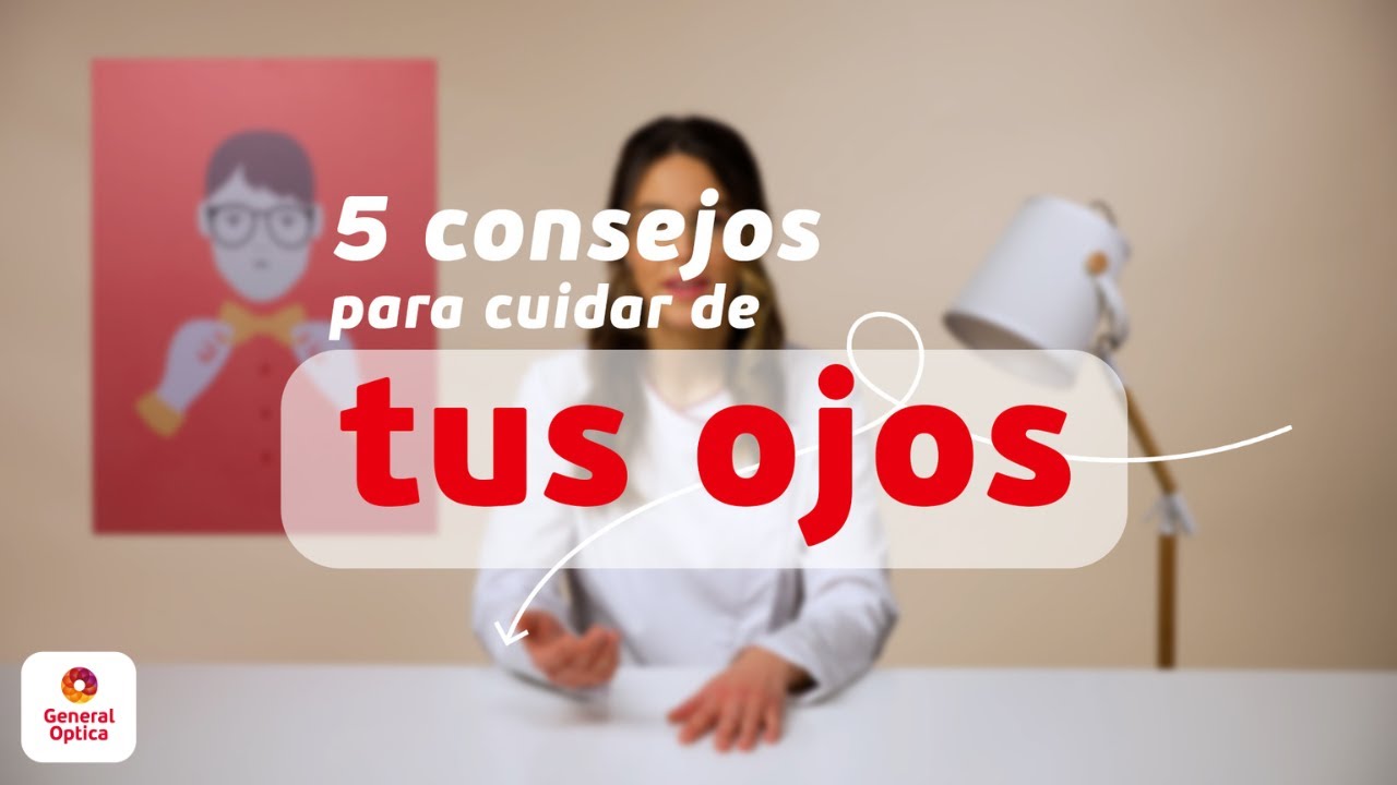 5 CONSEJOS FÁCILES PARA CUIDAR DE TUS OJOS | GENERAL OPTICA - YouTube