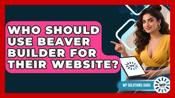 Who Should Use Beaver Builder for Their Website? | WP Solutions Guru News