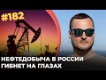 #182 В России гибнет нефтегазовая сфера. Прогноз - крайне негативный