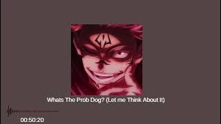 Whats The Prob Dog? (Let me Think About It) SLOWED REVERB