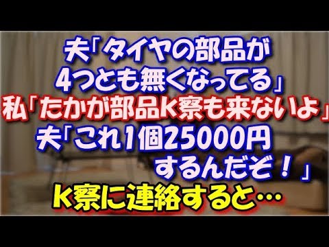【修羅場】 愛車の前でプルプル震えてる主人。 「タイヤの部品が4つとも無くなってる」 私「たかが部品ｋ察も来ないよ」 夫「これ1個25000円するんだぞ！」ｋ察に連絡すると… スカッと修羅場ラバンダ