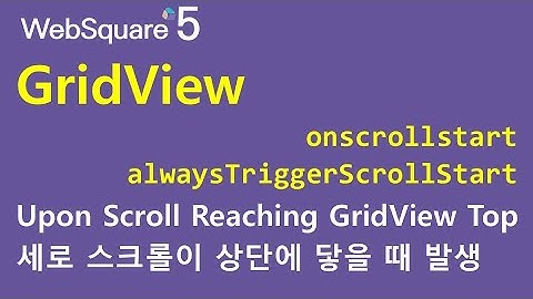 GridView - onscrollstart & alwaysTriggerScrollStart | GridView | WebSquare5 - Quick Guide
