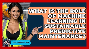 What Is The Role Of Machine Learning In Sustainable Predictive Maintenance? - How It Comes Together