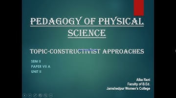 Pedagogy of Physical Science (Topic- Constructivist Approaches  )