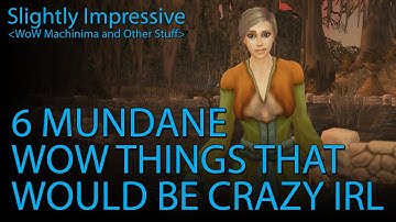 6 Mundane WoW Things That Would Be Crazy IRL (WoW Machinima)