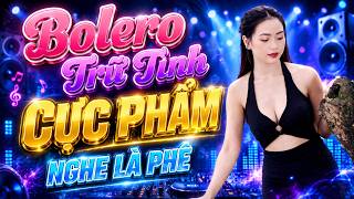 NHẠC TRỮ TÌNH REMIX CẢ XÓM PHÊ -  Bolero Remix CỰC MẠNH - Sến Nhảy Remix BASS SÂU CĂNG