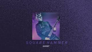 square hammer—ghost; (slowed down + reverb)