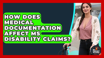 How Does Medical Documentation Affect MS Disability Claims? - MS Support Network