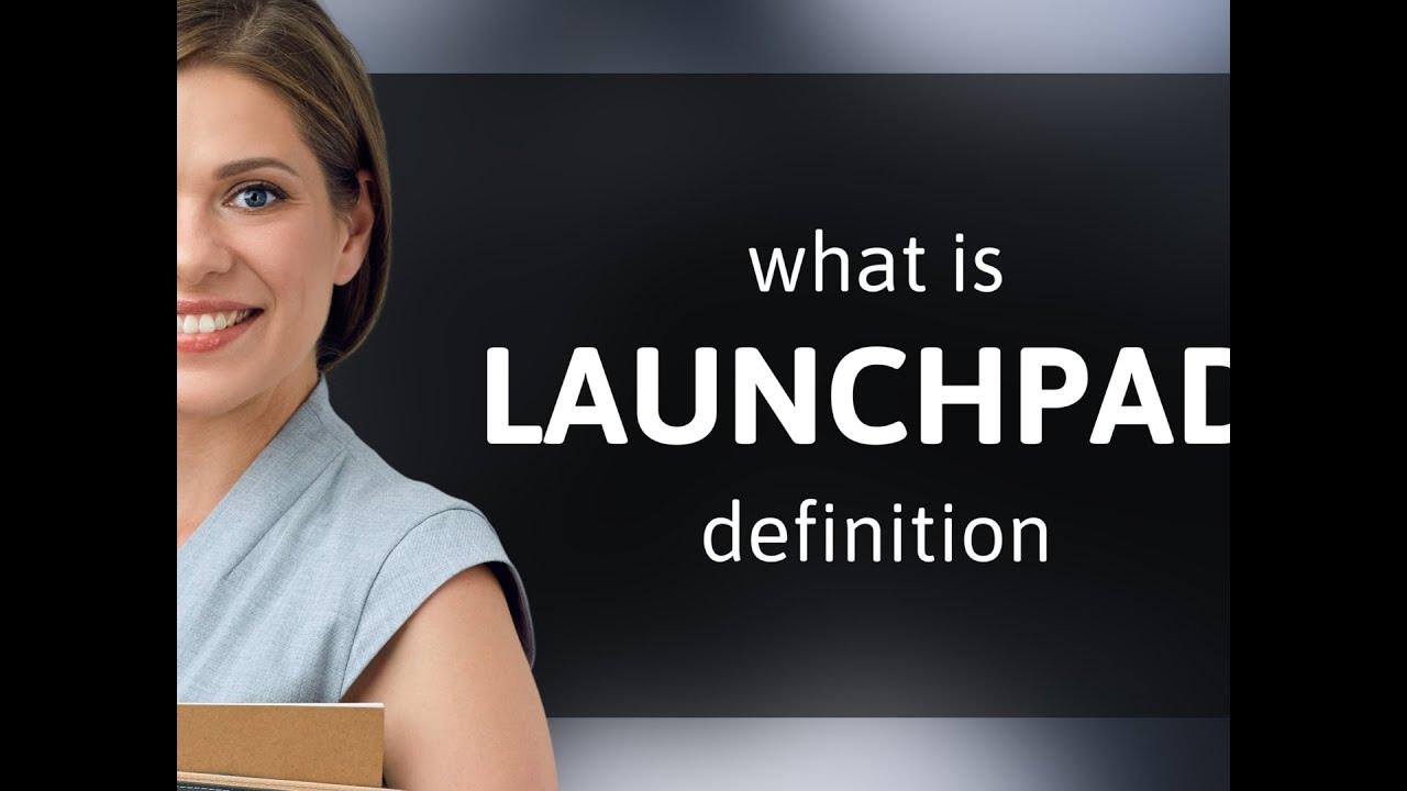 Launchpad what is LAUNCHPAD meaning YouTube