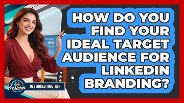 How Do You Find Your Ideal Target Audience For LinkedIn Branding? - Get Linked Together