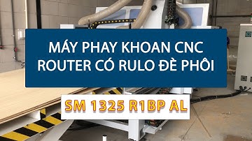 MÁY PHAY KHOAN CNC ROUTER CÓ RULO ĐÈ PHÔI CHUYÊN SỬ DỤNG CẮT VÁN KHOAN CÔNG NGHIỆP | SM 1325 R1BP AL