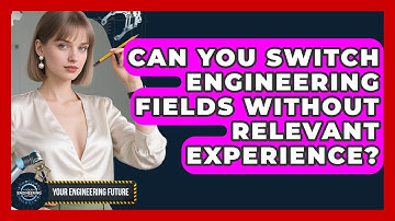 Can You Switch Engineering Fields Without Relevant Experience? - Your Engineering Future