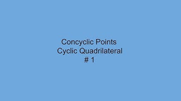 Concyclic Points, Cyclic Quadrilaterl # 1