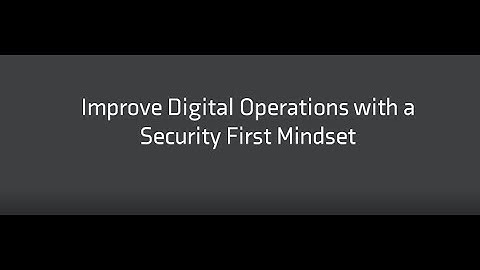 Improve Digital Operations with a Security First Mindset
