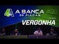 BANCA DE PIADAS - VERGONHA - #30