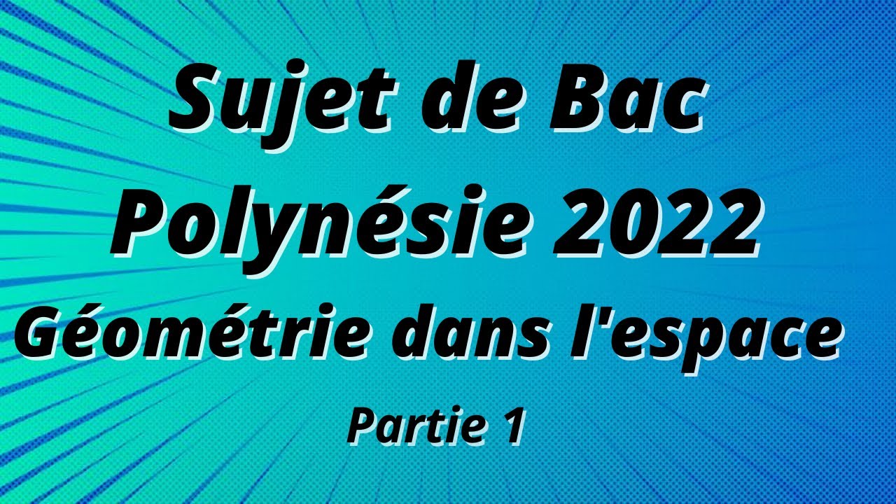 Sujet de Bac corrigé Polynésie 2022 exercice 4 : géométrie dans l