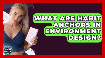What Are Habit Anchors In Environment Design? - Habit Hacks Hub