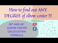 How to find out any degree elbow center? Calculation of 90 and 45 degree elbow center.