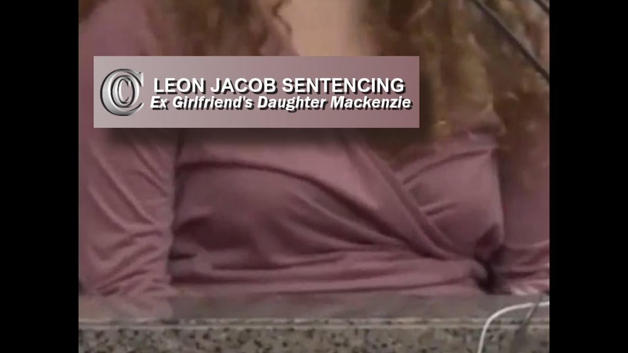 LEON JACOB SENTENCING 📆  - Ex Step Daughter Mackenzie (Part 4) (2018)