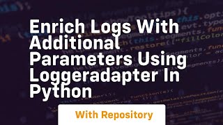 Enrich logs with additional parameters using loggeradapter in python