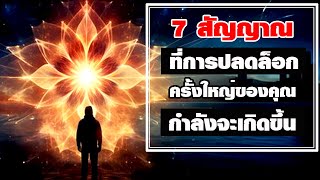 7 สัญญาณ ที่การปลดล็อกครั้งใหญ่ของคุณ กำลังจะเกิดขึ้น