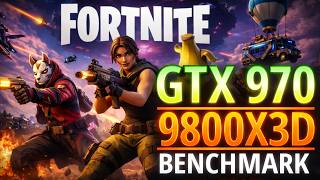 FORTNITE - GTX 970 + 9800X3D - BENCHMARK (Ultra settings 1080p)