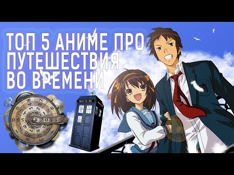ТОП 5 лучших АНИМЕ ПРО ПУТЕШЕСТВИЯ ВО ВРЕМЕНИ / В ПРОШЛОЕ
