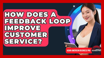 How Does A Feedback Loop Improve Customer Service? - Asian American Business Pros