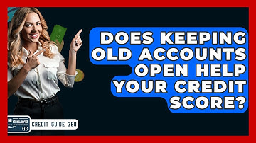 Does Keeping Old Accounts Open Help Your Credit Score? - CreditGuide360.com