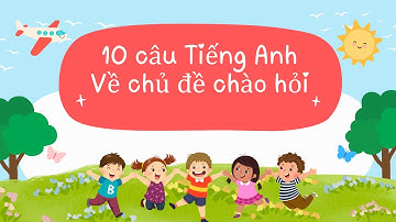 Các câu tiếng Anh về chủ đề chào hỏi cho bé