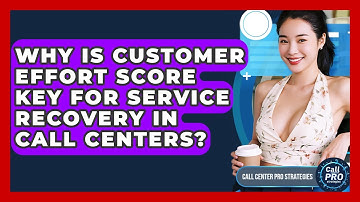 Why Is Customer Effort Score Key For Service Recovery In Call Centers? - Call Center Pro Strategies