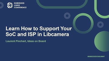 Learn How to Support Your SoC and ISP in Libcamera - Laurent Pinchart, Ideas on Board