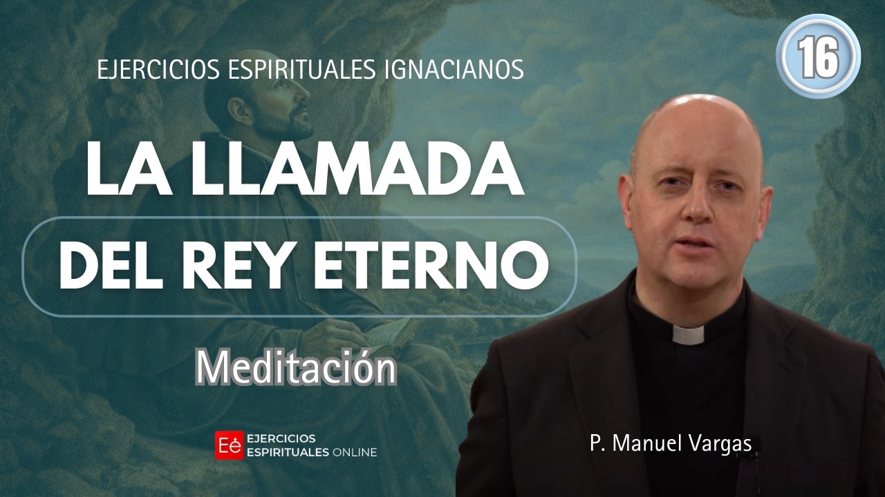 16 Meditación: Llamada del Rey Eterno - P Manuel Vargas - Ejercicios Espirituales Online 2026