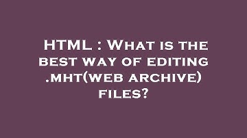 HTML : What is the best way of editing .mht(web archive) files?