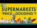 Coles, Woolies to be grilled in senate inquiry into price gouging | 7.30