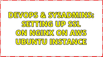 DevOps & SysAdmins: Setting up SSL on Nginx on AWS Ubuntu instance (2 Solutions!!)