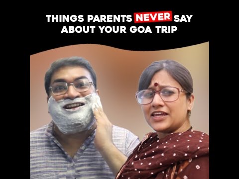Things Parents NEVER Say About your Goa Trip