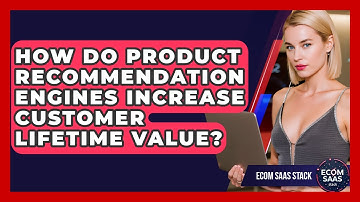How Do Product Recommendation Engines Increase Customer Lifetime Value? - Ecom SaaS Stack