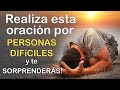 REALIZA esta ORACIÓN por PERSONAS DIFÍCILES y te SORPRENDERÁS!