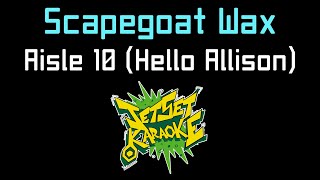 Scapegoat Wax - Aisle 10 (Hello Allison) [Jet Set Karaoke]
