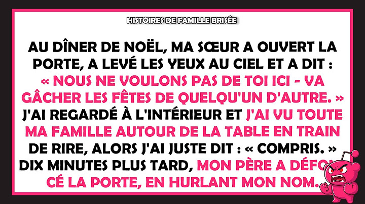 Au dîner de Noël, ma sœur a ouvert la porte, levé les yeux et a dit:«Nous ne voulons pas de toi ici»