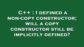 C++ : I defined a non-copy constructor; will a copy constructor still be implicitly defined?