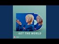 Get The World Let S Go Get The World Let S Go