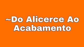 ~Do alicerce ao acabamento