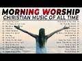 Best Morning Worship Songs For Prayers 🙏Praise And Worship Songs To Lift Your Soul 🙏 Praise Songs