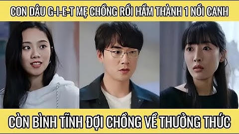 Con dâu g-i-e-t mẹ chồng rồi hầm thành 1 nồi canh còn bình tĩnh đợi chồng về thưởng thức