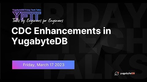 CDC Enhancements in YugabyteDB | YugabyteDB Friday Tech Talks | Episode 57