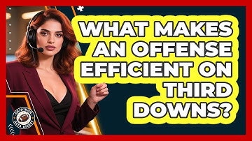 What Makes An Offense Efficient On Third Downs?