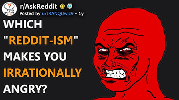 Which "Reddit-ism" Makes You Irrationally Angry? (r/AskReddit)