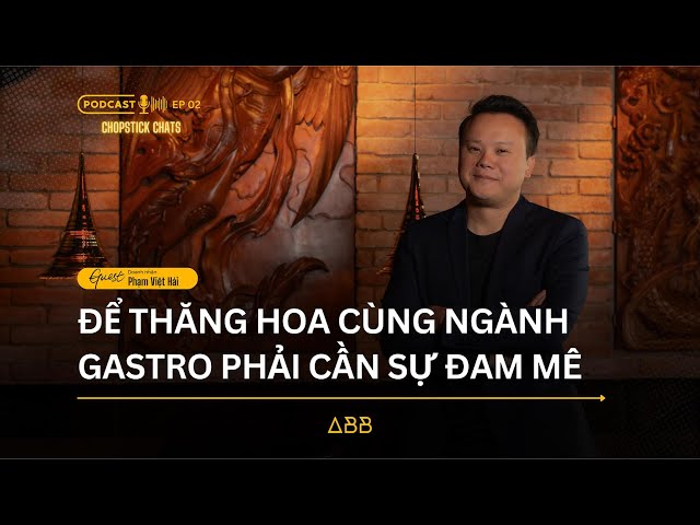 SỰ THĂNG HOA VÀ LÂU DÀI TRONG NGÀNH GASTRO CẦN PHẢI CÓ ĐAM MÊ - DOANH NHÂN PHẠM VIỆT HẢI | #PCC EP02